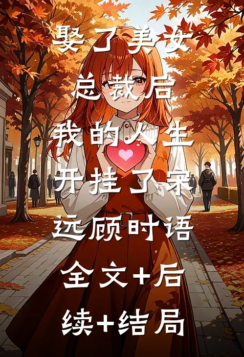 娶了美女总裁后，我的人生开挂了宋远顾时语:全文+后续+结局