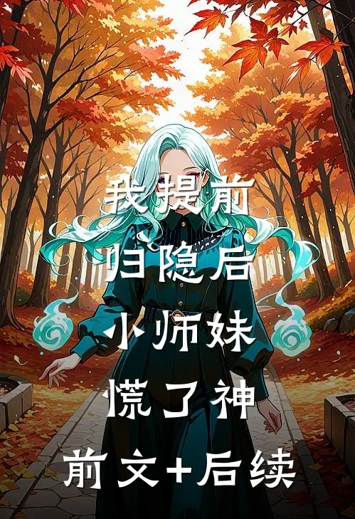 我提前归隐后，小师妹慌了神:前文+后续