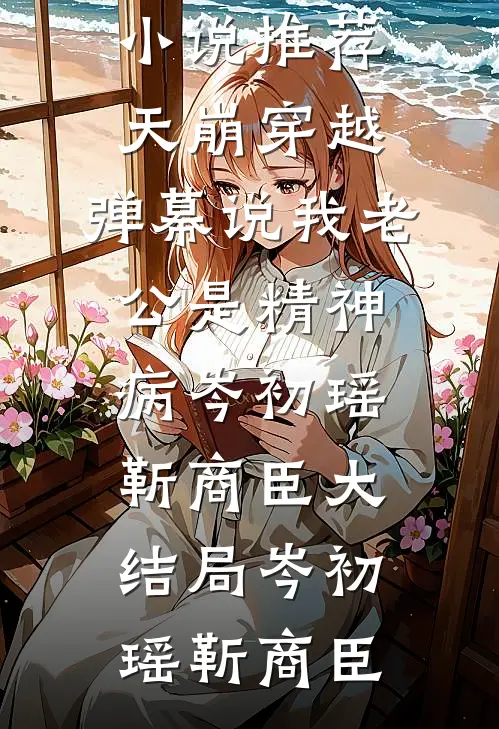 天崩穿越，弹幕说我老公是精神病岑初瑶靳商臣大结局