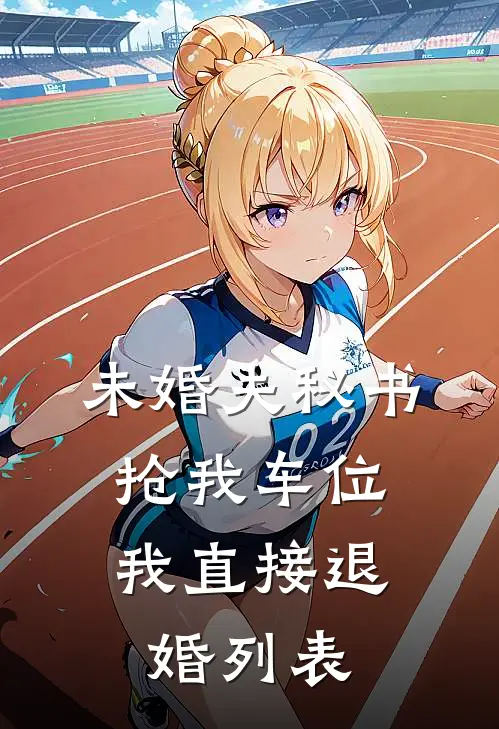 未婚夫秘书抢我车位，我直接退婚列表