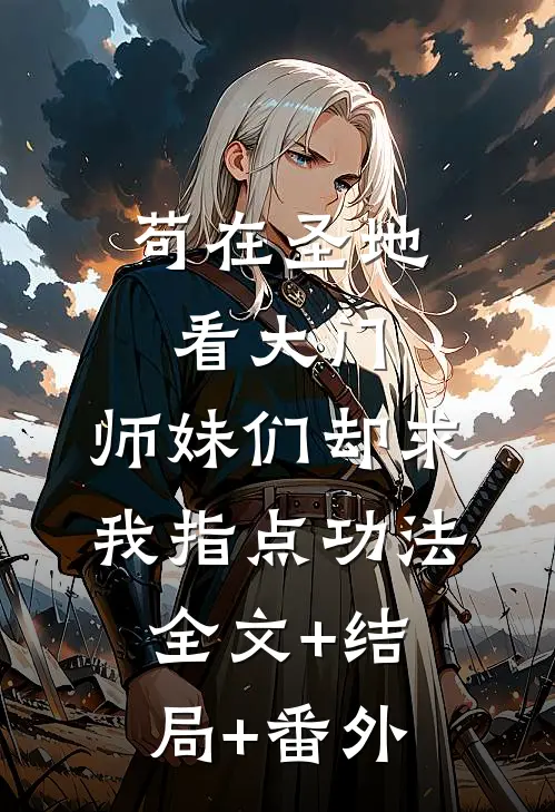 苟在圣地看大门，师妹们却求我指点功法:全文+结局+番外