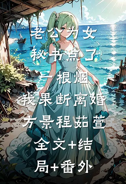 老公为女秘书点了一根烟，我果断离婚方景程茹萱全文+结局+番外