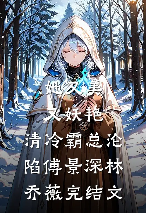她又美又妖艳，清冷霸总沦陷傅景深林乔薇完结文