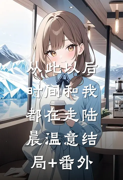 从此以后，时间和我都在走陆晨温意结局+番外