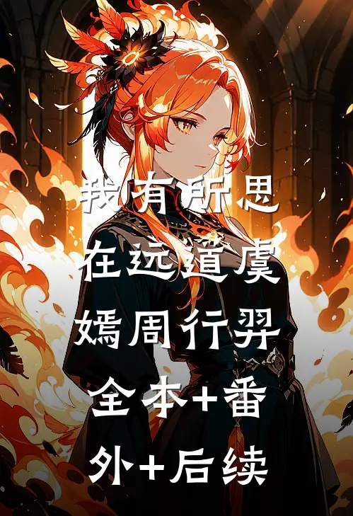 我有所思在远道虞嫣周行羿:全本+番外+后续