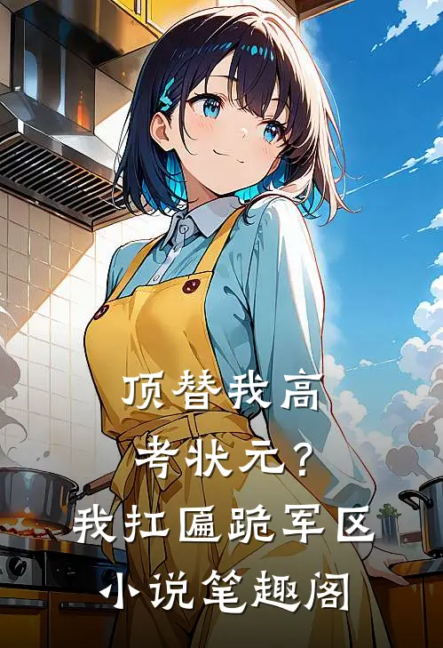 顶替我高考状元？我扛匾跪军区小说笔趣阁