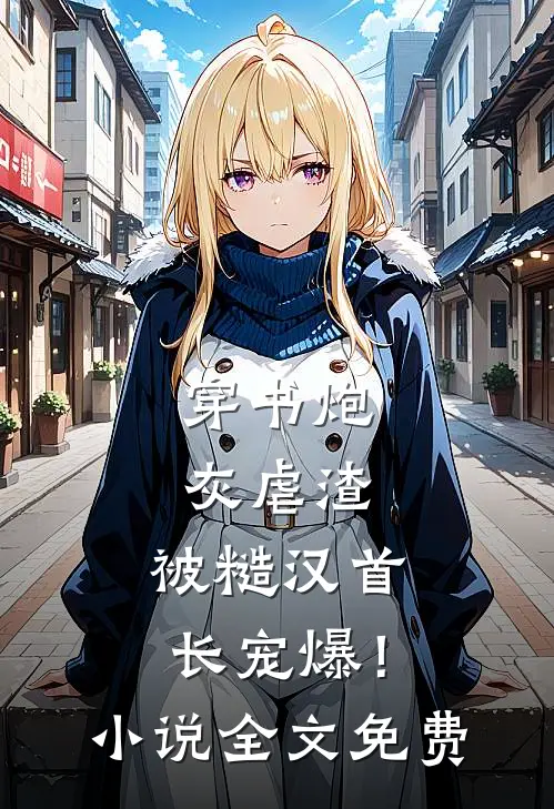 穿书炮灰虐渣，被糙汉首长宠爆！小说全文免费