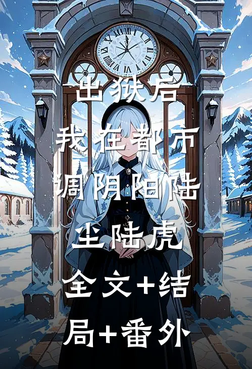 出狱后，我在都市调阴阳陆尘陆虎:全文+结局+番外