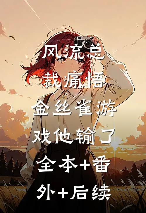 风流总裁痛悟：金丝雀游戏他输了全本+番外+后续