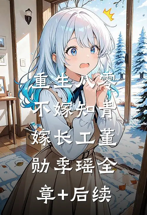 重生八零，不嫁知青嫁长工董勋季瑶全章+后续