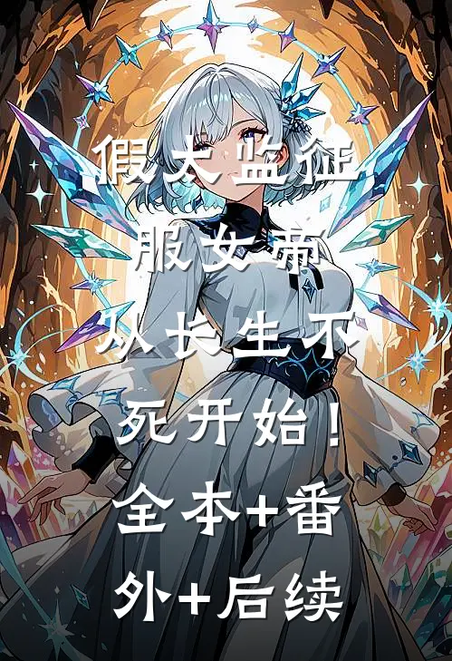 假太监征服女帝，从长生不死开始！:全本+番外+后续
