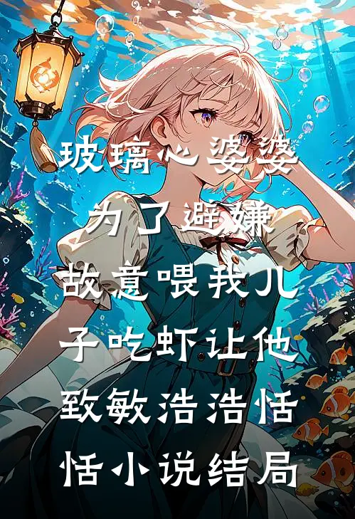 玻璃心婆婆为了避嫌，故意喂我儿子吃虾让他致敏浩浩恬恬小说结局