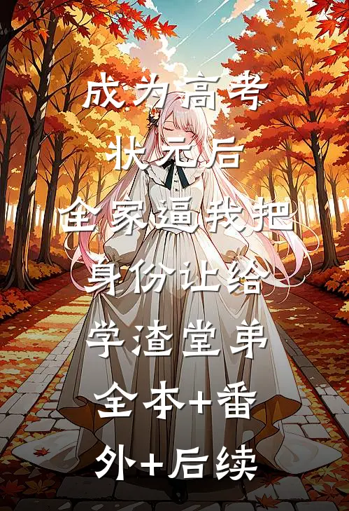 成为高考状元后，全家逼我把身份让给学渣堂弟全本+番外+后续