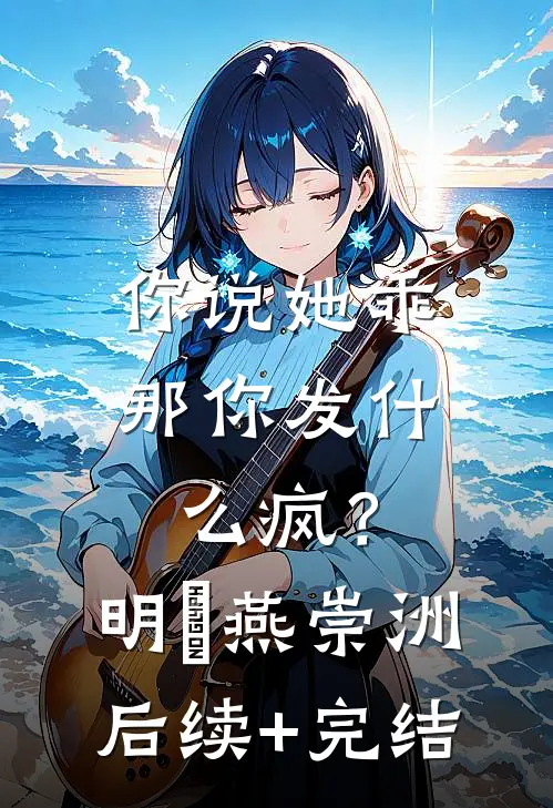 你说她乖，那你发什么疯？明玥燕崇洲后续+完结