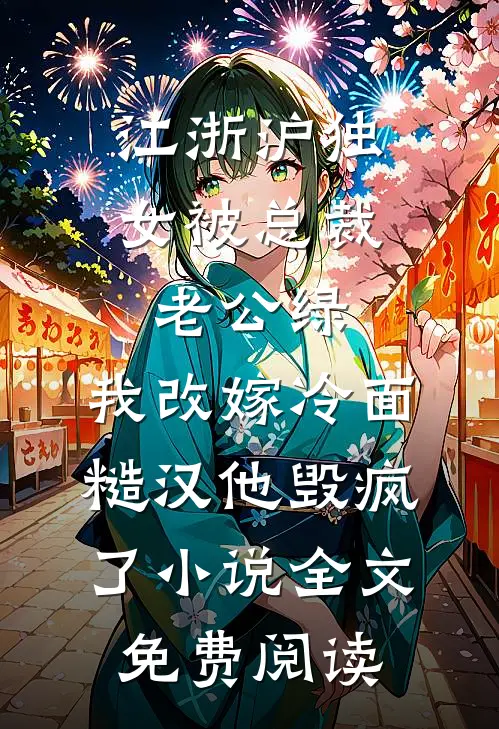 江浙沪独女被总裁老公绿，我改嫁冷面糙汉他毁疯了小说全文免费阅读