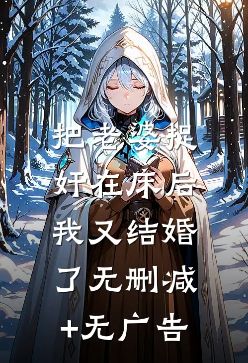 把老婆捉奸在床后，我又结婚了无删减+无广告