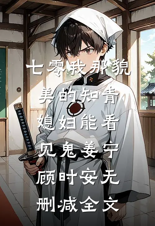 七零我那貌美的知青媳妇能看见鬼姜宁顾时安无删减全文