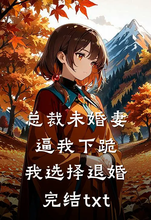 总裁未婚妻逼我下跪，我选择退婚完结txt
