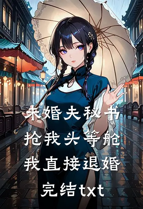 未婚夫秘书抢我头等舱，我直接退婚完结txt