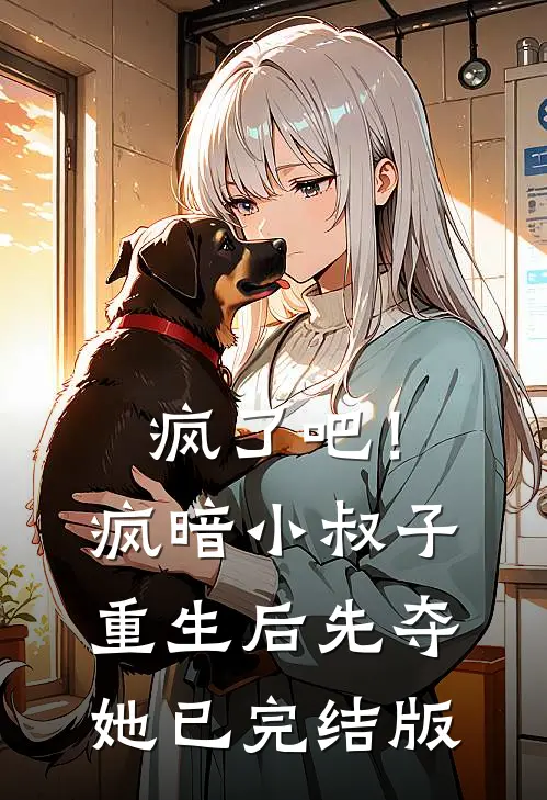 疯了吧！疯暗小叔子重生后先夺她已完结版