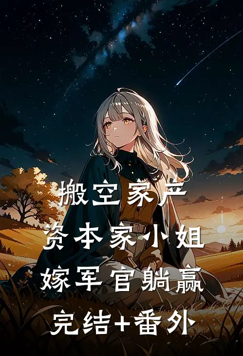 搬空家产，资本家小姐嫁军官躺赢完结+番外
