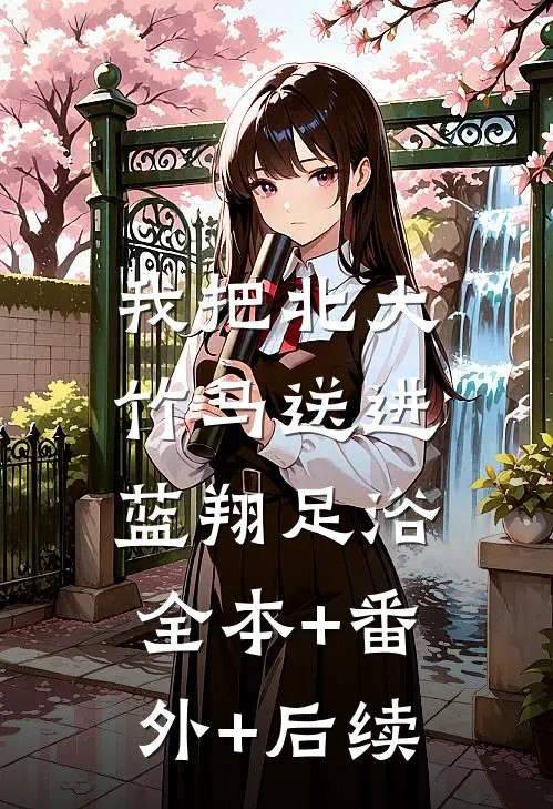 我把北大竹马送进蓝翔足浴:全本+番外+后续