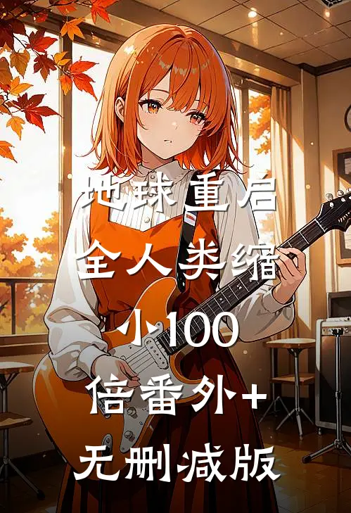 地球重启：全人类缩小100倍番外+无删减版