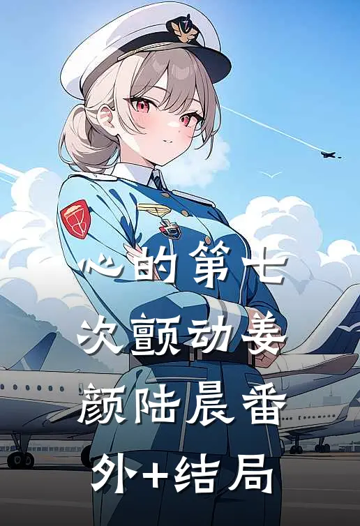 心的第七次颤动姜颜陆晨(番外)+(结局)