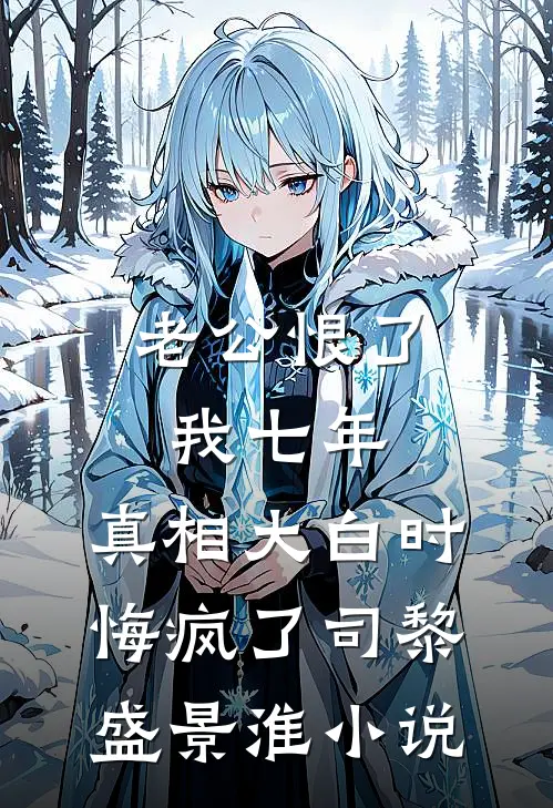 老公恨了我七年，真相大白时悔疯了司黎盛景淮小说