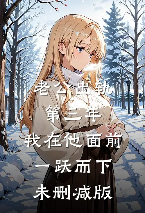 老公出轨第三年，我在他面前一跃而下未删减版