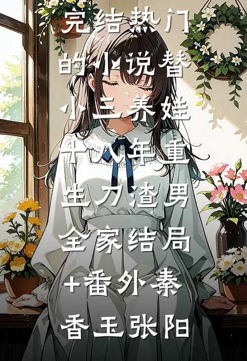 替小三养娃十八年重生刀渣男全家结局+番外