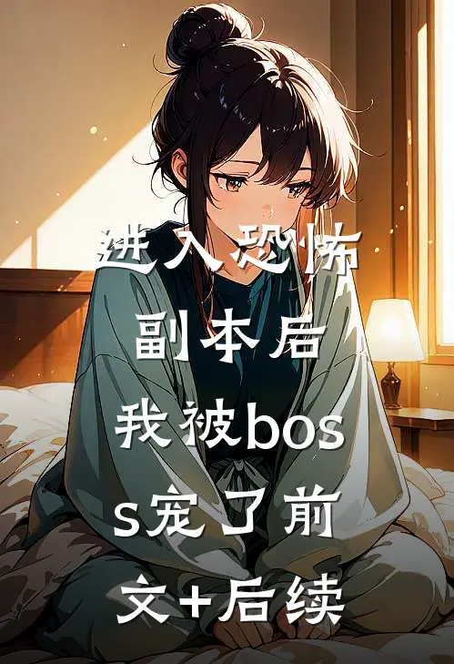 进入恐怖副本后，我被boss宠了前文+后续