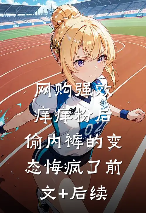 网购强效痒痒粉后，偷内裤的变态悔疯了前文+后续