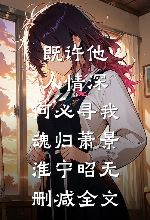 既许他人情深，何必寻我魂归萧景淮宁昭无删减全文
