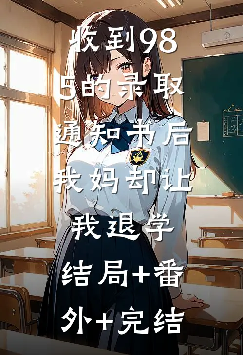收到985的录取通知书后，我妈却让我退学:结局+番外+完结