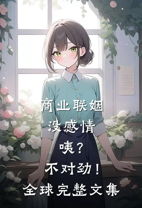 商业联姻没感情，咦？不对劲！全球完整文集