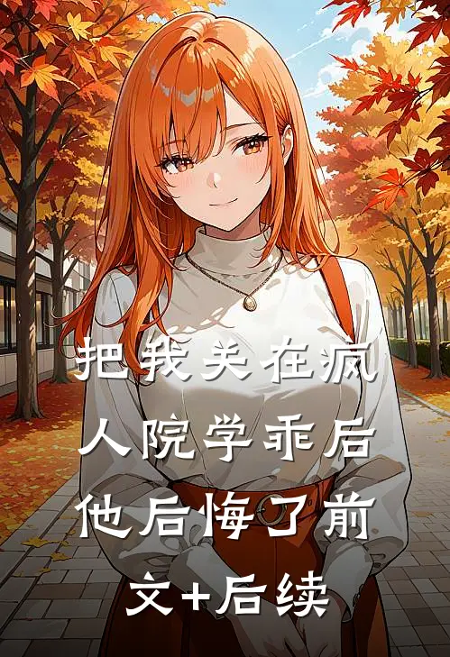 把我关在疯人院学乖后，他后悔了前文+后续