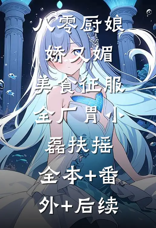 八零厨娘娇又媚，美食征服全厂胃小磊扶摇:全本+番外+后续