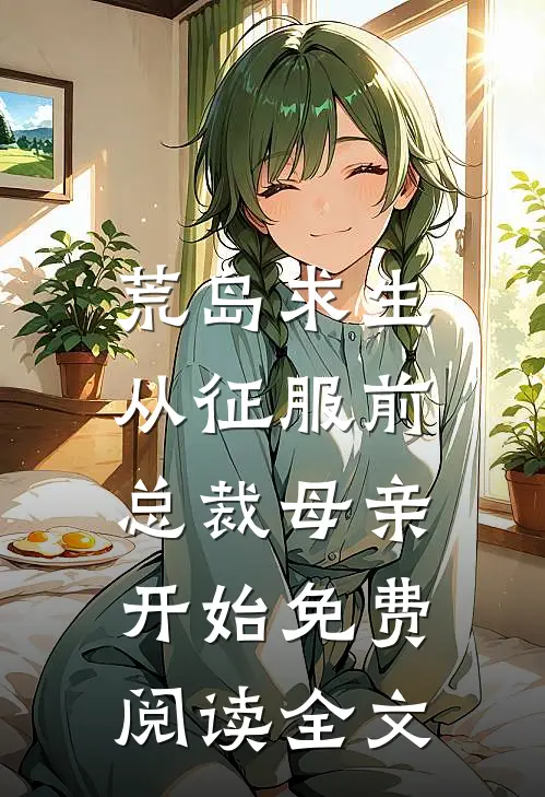 荒岛求生，从征服前总裁母亲开始免费阅读全文