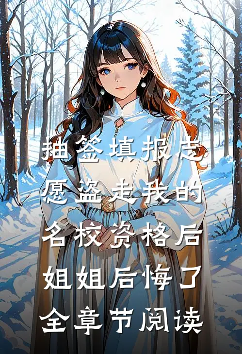 抽签填报志愿盗走我的名校资格后，姐姐后悔了全章节阅读