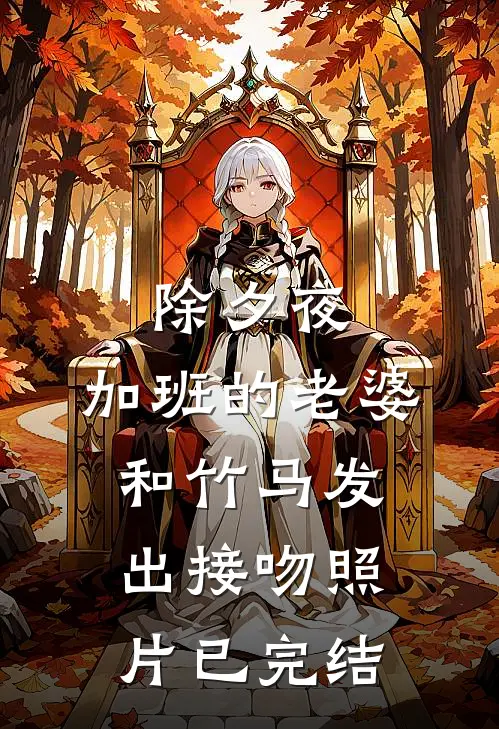除夕夜，加班的老婆和竹马发出接吻照片已完结
