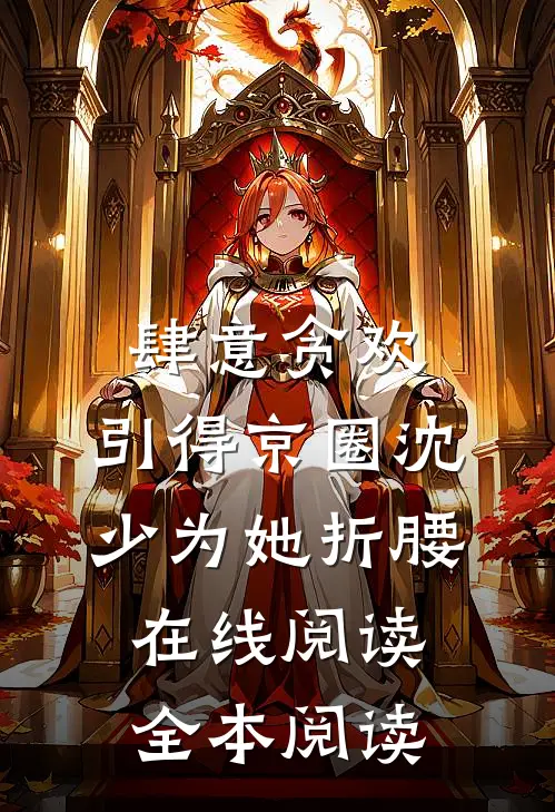肆意贪欢，引得京圈沈少为她折腰在线阅读全本阅读