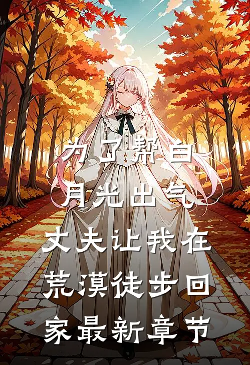 为了帮白月光出气，丈夫让我在荒漠徒步回家最新章节