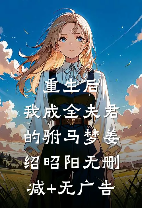 重生后，我成全夫君的驸马梦姜绍昭阳无删减+无广告