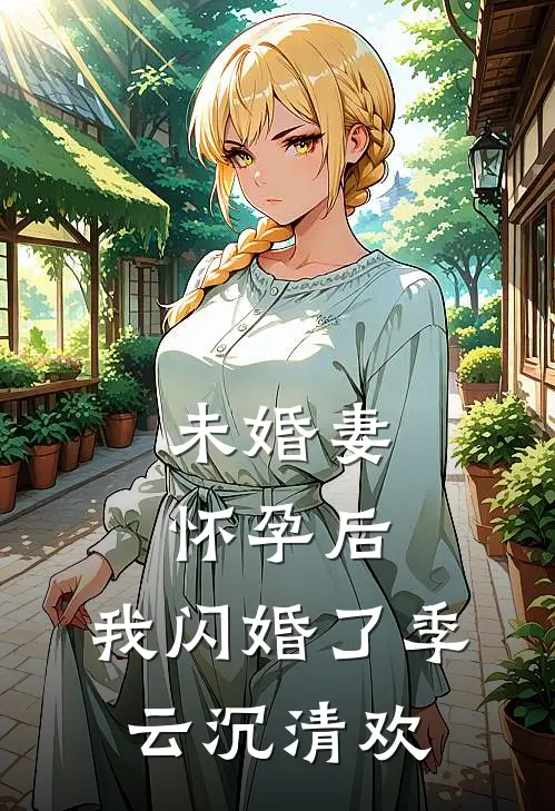 未婚妻怀孕后，我闪婚了季云沉清欢