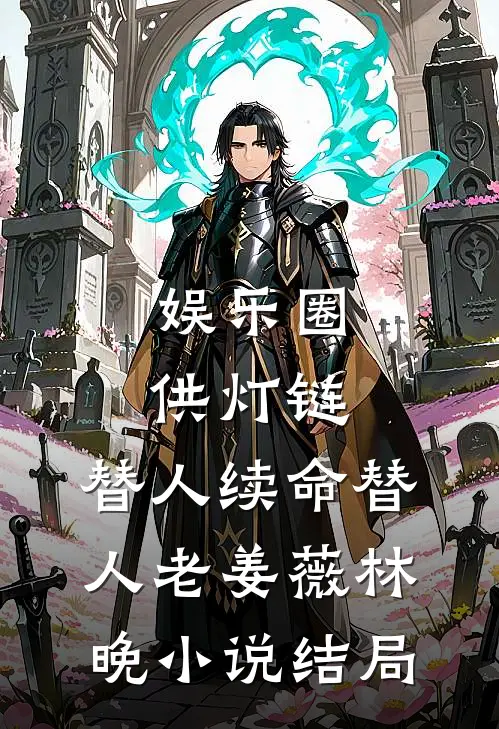 娱乐圈供灯链，替人续命替人老姜薇林晚小说结局
