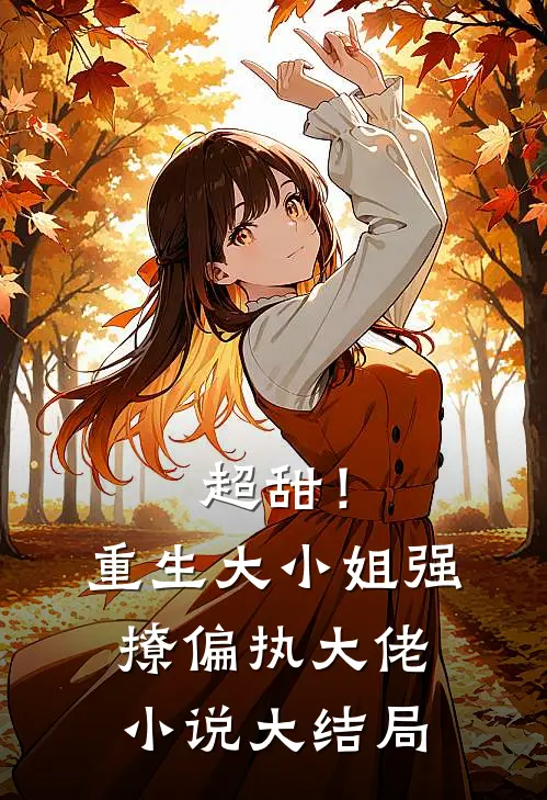 超甜！重生大小姐强撩偏执大佬小说大结局