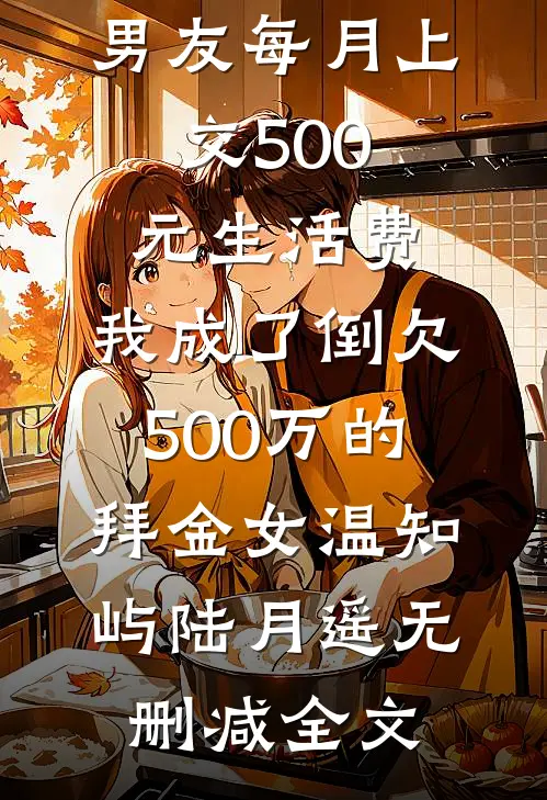 男友每月上交500元生活费，我成了倒欠500万的拜金女温知屿陆月遥无删减全文