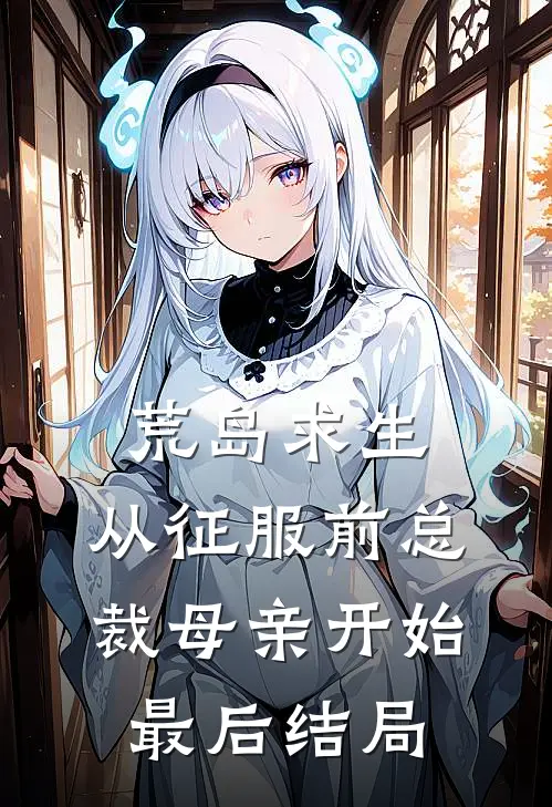 荒岛求生，从征服前总裁母亲开始最后结局