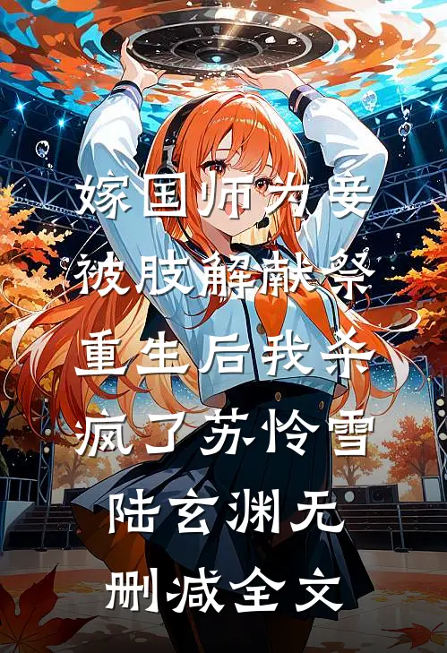 嫁国师为妾被肢解献祭，重生后我杀疯了苏怜雪陆玄渊无删减全文
